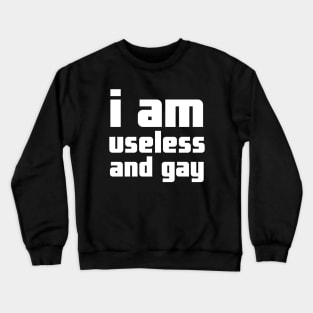 I Am Useless And Gay Crewneck Sweatshirt